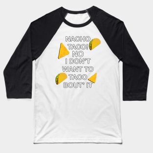 Funny food humor quote, Nacho Taco No I Dont Want To Taco Bout It! Great gift Baseball T-Shirt